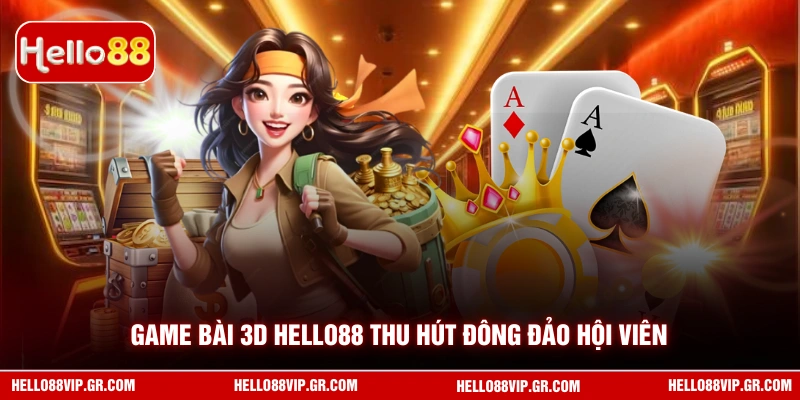 Game Bài 3D HELLO88 - Trải Nghiệm Đỉnh Cao Đổi Thưởng Game bài 3D HELLO88 thu hút đông đảo hội viên