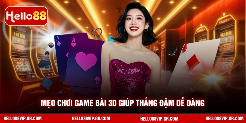 Game Bài 3D HELLO88 - Trải Nghiệm Đỉnh Cao Đổi Thưởng Mẹo chơi game bài 3D giúp thắng đậm dễ dàng