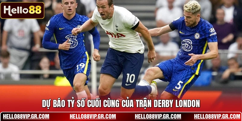 Dự báo tỷ số cuối cùng của trận derby London
