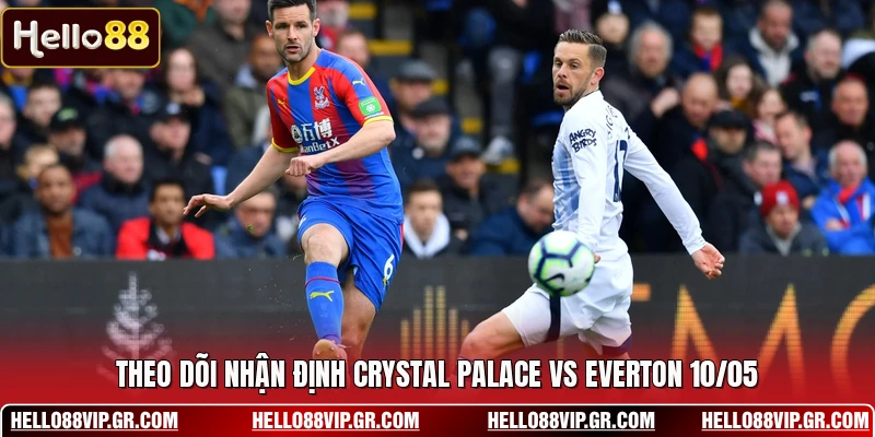 Theo dõi nhận định Crystal Palace vs Everton 10/05