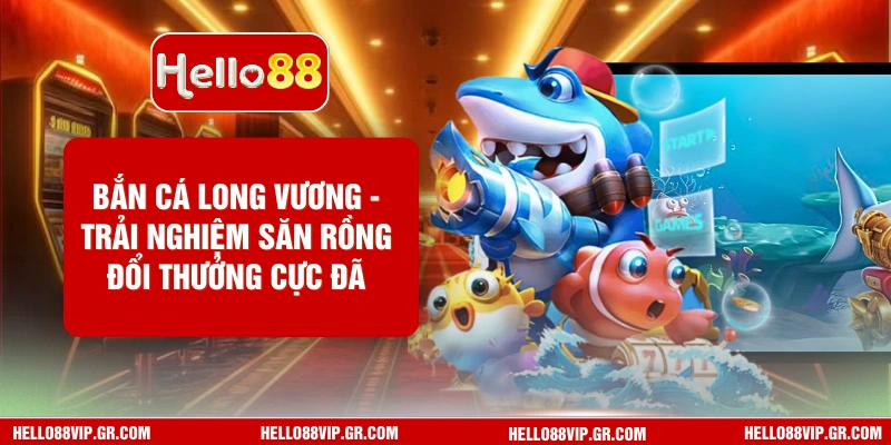 Bắn Cá Long Vương - Trải Nghiệm Săn Rồng Đổi Thưởng Cực Đã Bắn Cá Long Vương